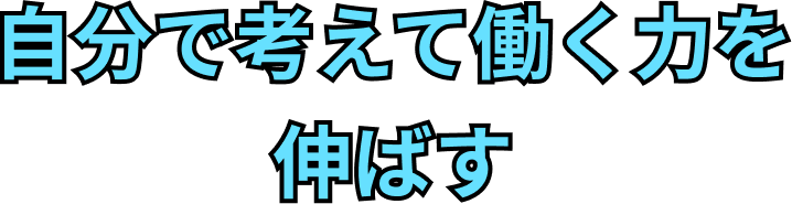 自分で考えて働く力を伸ばす